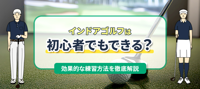 インドアゴルフは初心者でもできる？｜効果的な練習方法を徹底解説