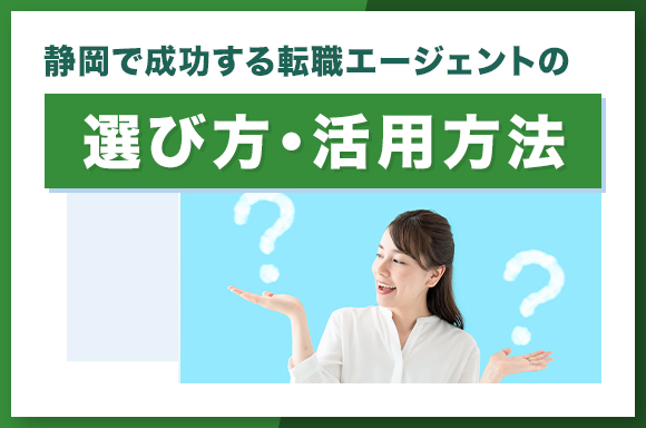 静岡で成功する転職エージェントの選び方・活用方法