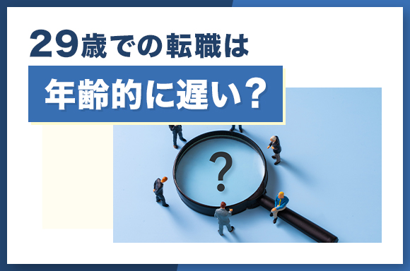 29歳での転職は年齢的に遅い？