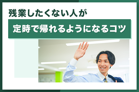 残業したくない人が定時で帰れるようになるコツ