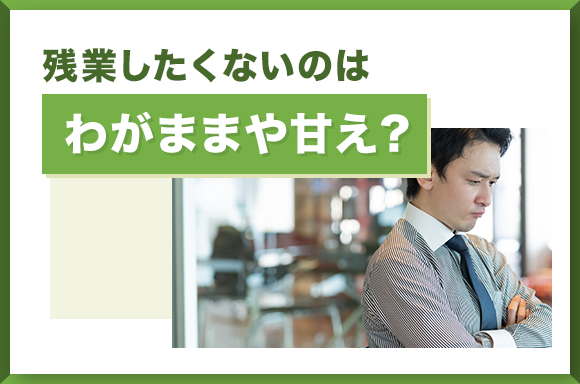 残業したくないのはわがままや甘え？