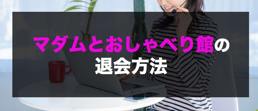 マダムとおしゃべり館の退会方法