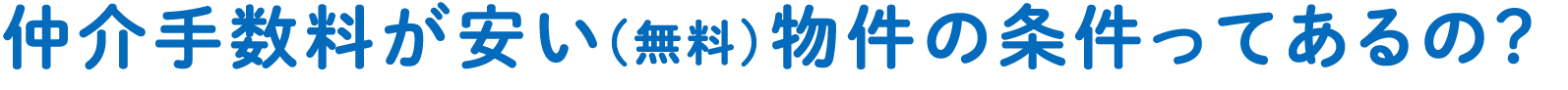 仲介手数料が安い（無料）物件の条件ってあるの？