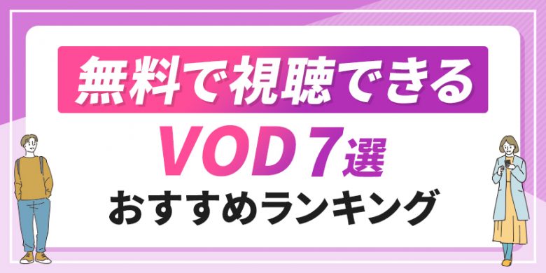 無料で視聴できるVOD 7選おすすめランキング