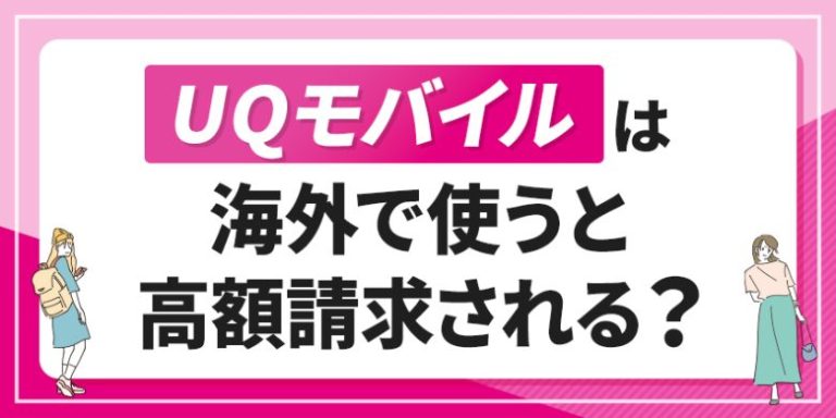 UQモバイルは海外で使うと高額請求される?