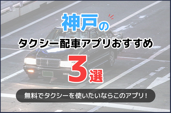 神戸のタクシー配車アプリおすすめ3選！
