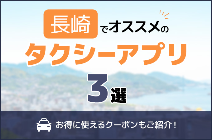 長崎でおすすめのタクシーアプリ3選！お得に使えるクーポンもご紹介！