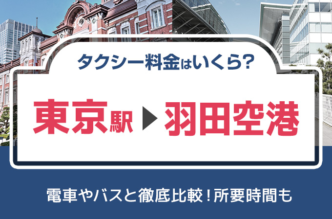 東京駅から羽田空港へのタクシー料金と所要時間！電車やバスと徹底比較！