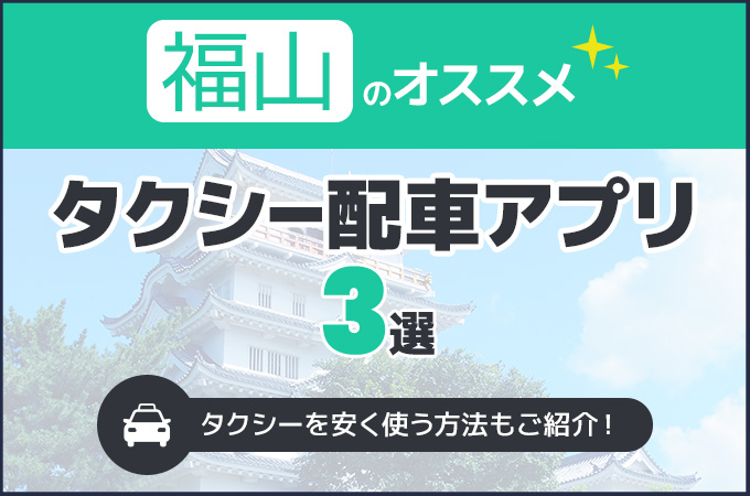 福山のタクシー配車アプリおすすめ3選！タクシーを安く使う方法もご紹介！