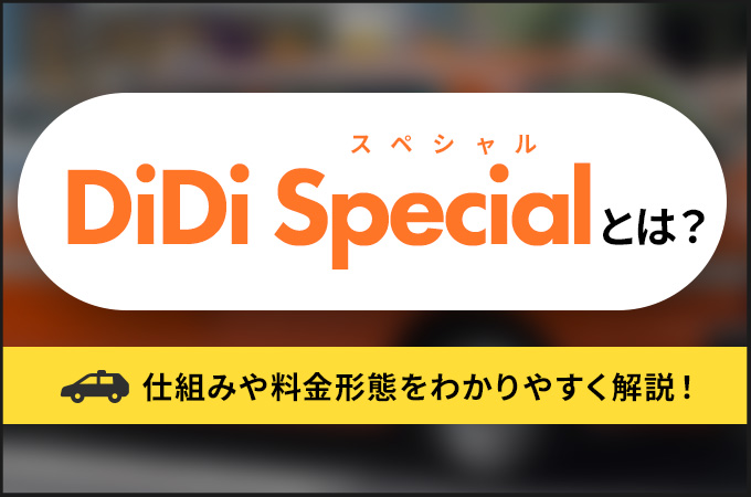 DiDi Special(スペシャル)とは？仕組みや料金形態をわかりやすく解説！