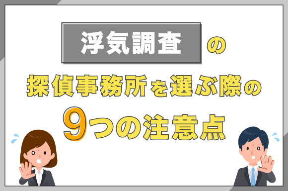 浮気調査の探偵事務所を選ぶ際の9つの注意点について