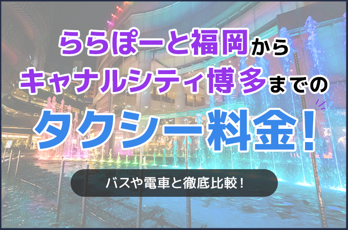 ららぽーと福岡からキャナルシティ博多までのタクシー料金!
