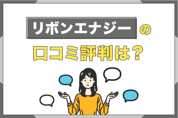 リボンエナジーの口コミ評判は？