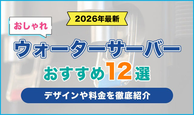 8おしゃれなウォーターサーバーおすすめ12選