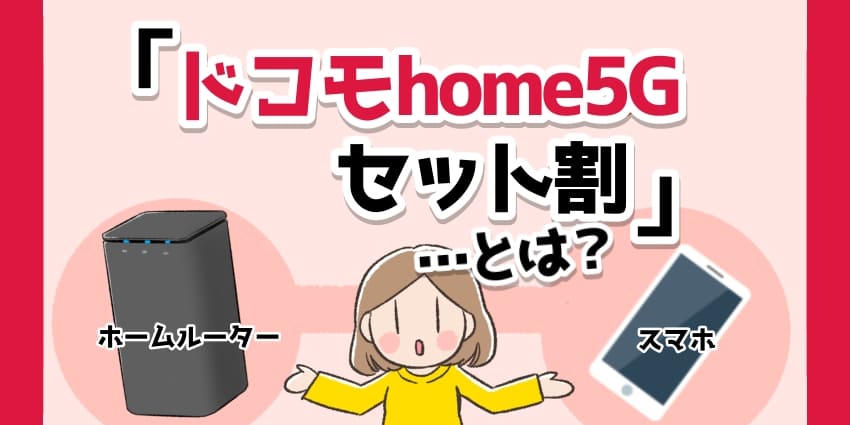 home 5Gセット割とは？適用条件や割引額をわかりやすく解説！【ドコモホームルーター】