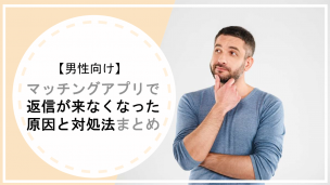 【男性向け】マッチングアプリで返信が来なくなった原因と対処法まとめ