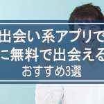 出会い系アプリで安全に無料で出会える方法とおすすめ3選