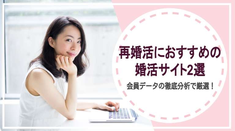 再婚活におすすめの婚活サイト2選｜会員データの徹底分析で厳選！