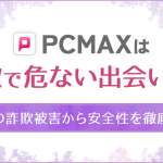 PCMAXは詐欺で危ない出会い系？