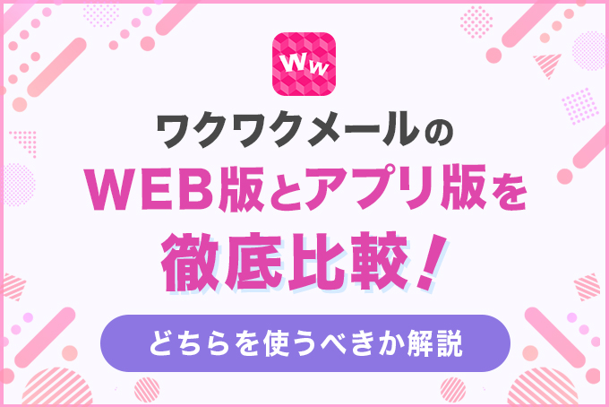 ワクワクメールのWeb版とアプリ版を徹底比較！