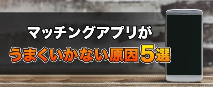 マッチングアプリがうまくいかない問題5選