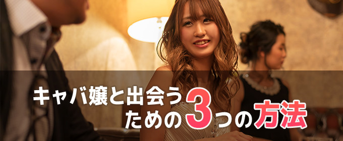 キャバ嬢と出会うための3つの方法