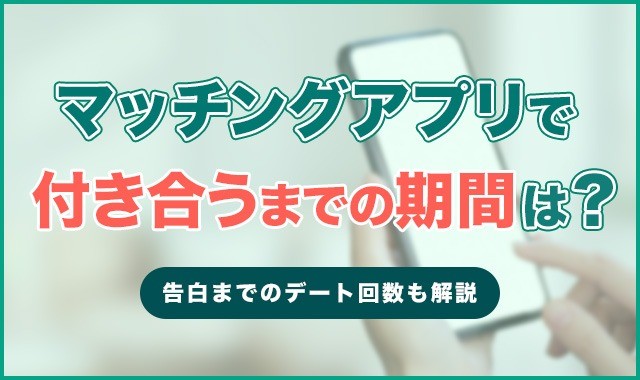 マッチングアプリで付き合うまでの期間は？告白までのデート回数も解説