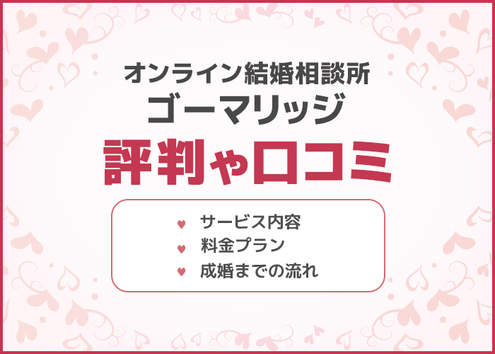 オンライン結婚相談所「ゴーマリッジ」の口コミや評判はどう？料金プランやサービス内容を徹底解説！