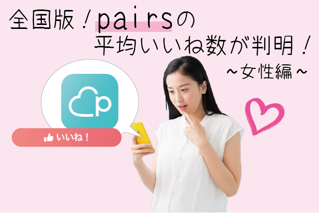 【全国版】ペアーズ(Pairs)女性の平均いいね数が判明!