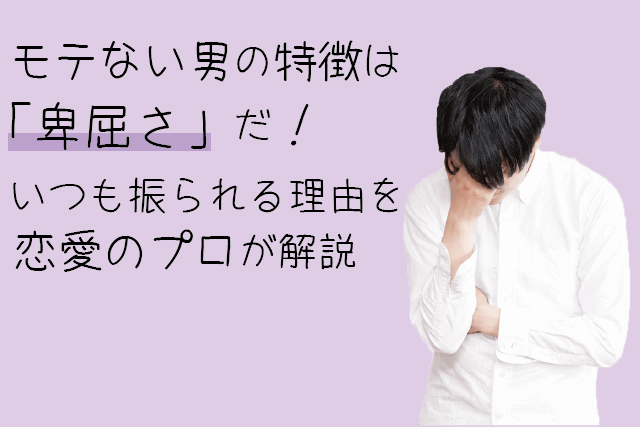 モテない男の特徴は「卑屈さ」だ!いつも振られる理由を恋愛のプロが解説