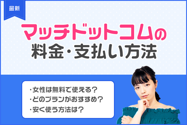 Match(マッチドットコム)の料金プランと支払い方法は?課金すべき?男性女性別に解説!