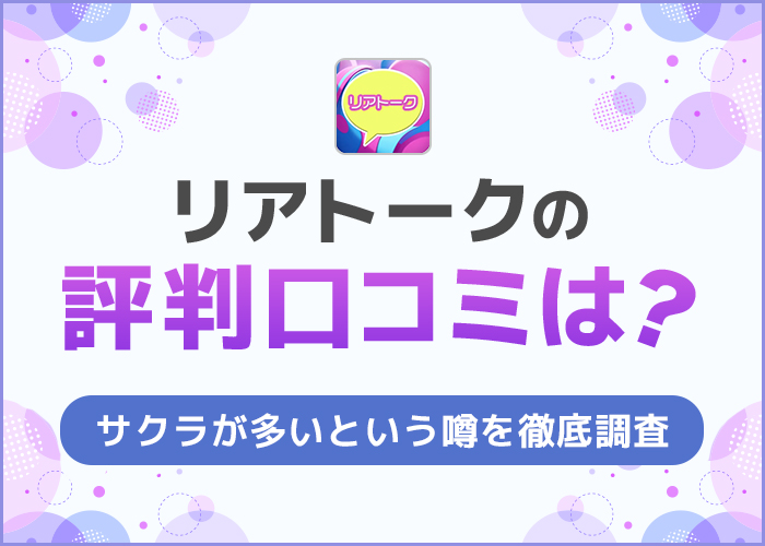 リアトークの評判や口コミは最悪?サクラが多く危険?実際に使って徹底評価してみた