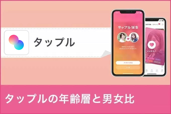 タップルの年齢層や男女比はどれくらい?20代以外にはおすすめできない理由を解説!