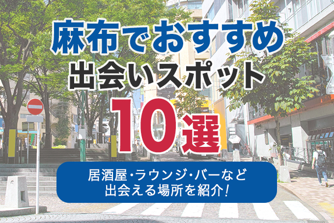 麻布でおすすめの出会いスポット10選|居酒屋・ラウンジ・バーなど出会える場所を解説!