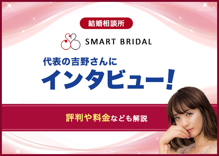 結婚相談所SMART BRIDAL代表の吉野さんに突撃インタビュー!評判や料金なども徹底調査