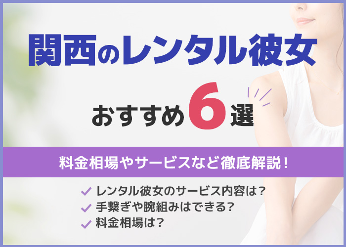 【関西版】レンタル彼女おすすめ比較ランキング6選！料金相場やオプションまで徹底解説！
