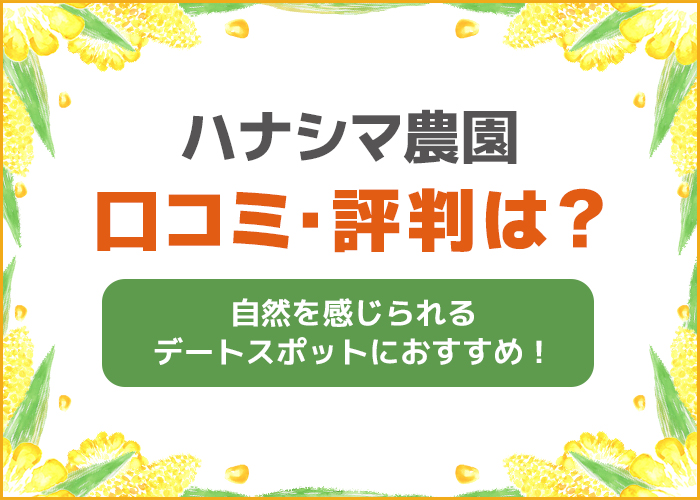 ハナシマ農園の口コミ・評判は?デートスポットにおすすめ!