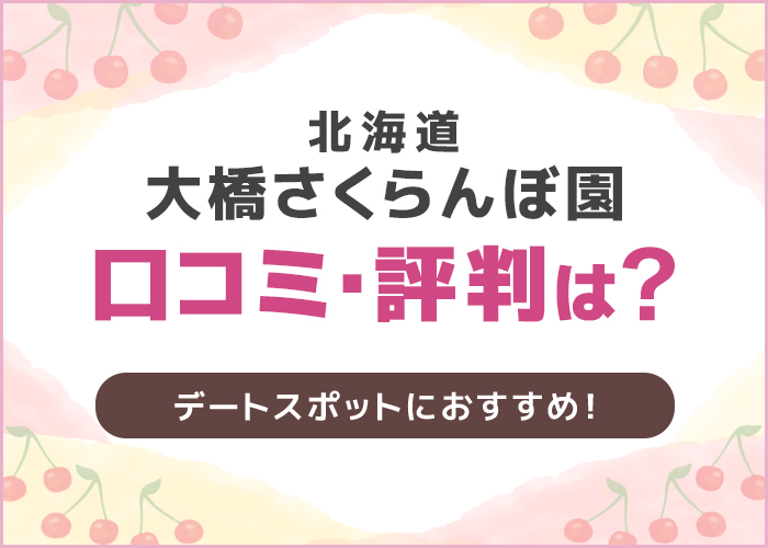 北海道「大橋さくらんぼ園」の口コミや評判は?デートスポットにおすすめ!