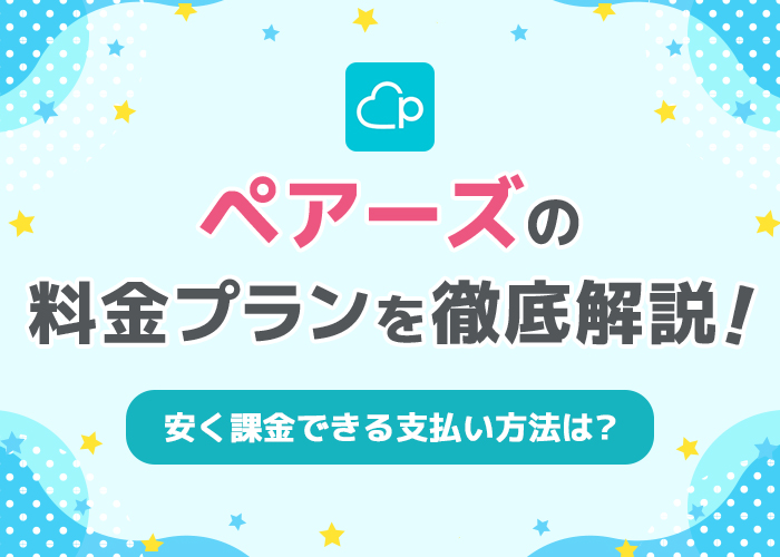 ペアーズ(Pairs)の男性料金プランを解説!安く課金できる支払い方法は?