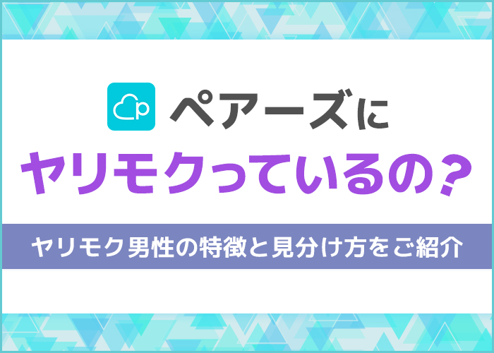 Pairs(ペアーズ)にいるヤリモク男性の特徴と見分け方!ヤリモクのメッセージも紹介