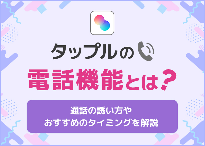 タップルの電話機能とは?通話の誘い方やおすすめのタイミングを解説