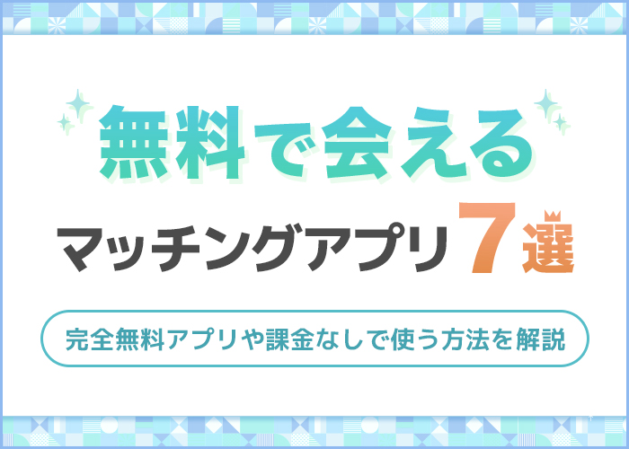 男性完全無料の出会アプリ7選!課金なしで会えるマッチングアプリを解説