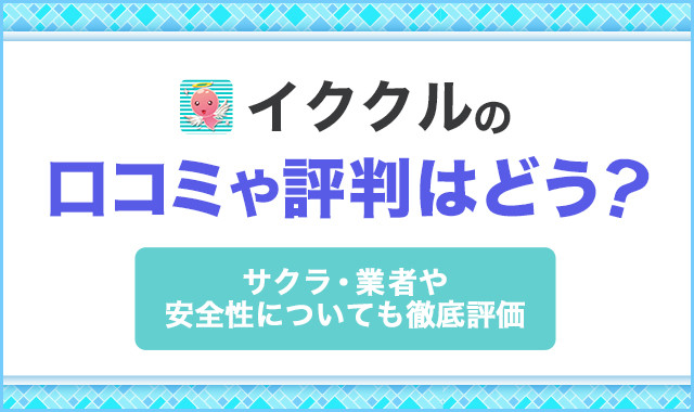 イククルの口コミや評判はどう?サクラ・業者や安全性についても徹底評価