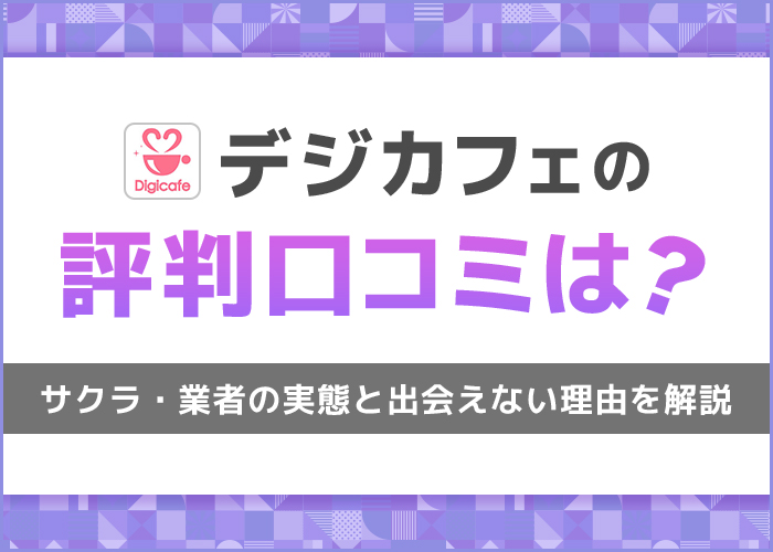 デジカフェ(Digicafe)の評判・口コミは？サクラや業者の実態と出会えない理由を解説