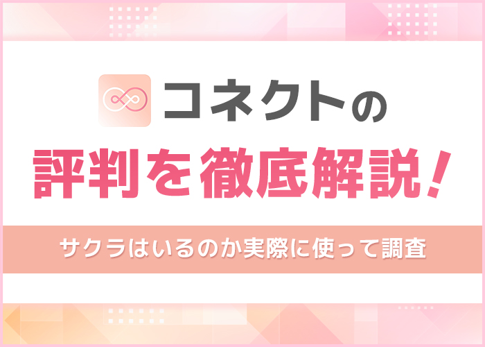 「コネクト」アプリの評判を徹底解説!サクラはいるのか実際に使って調査