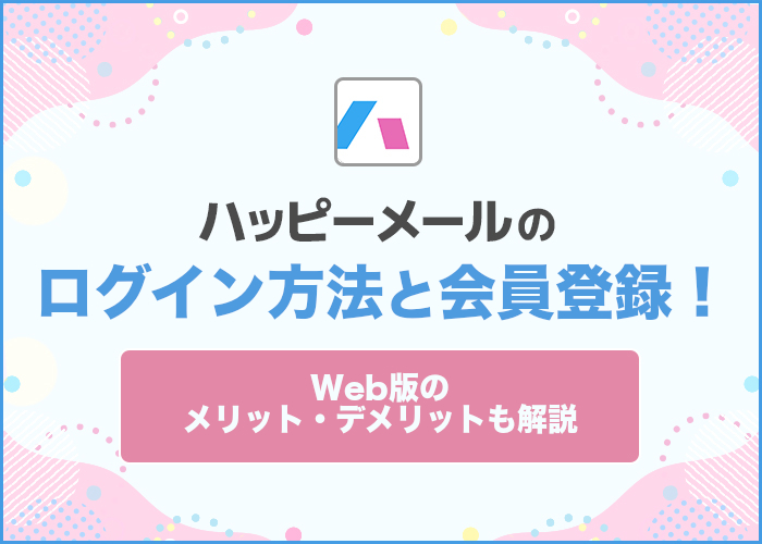 ハッピーメールWeb版のログイン方法や登録方法を解説!Web版のメリット・デメリットも紹介