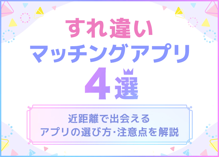 すれ違いマッチングアプリ4選!クロスミー(CROSSME)以外に会えるアプリ紹介