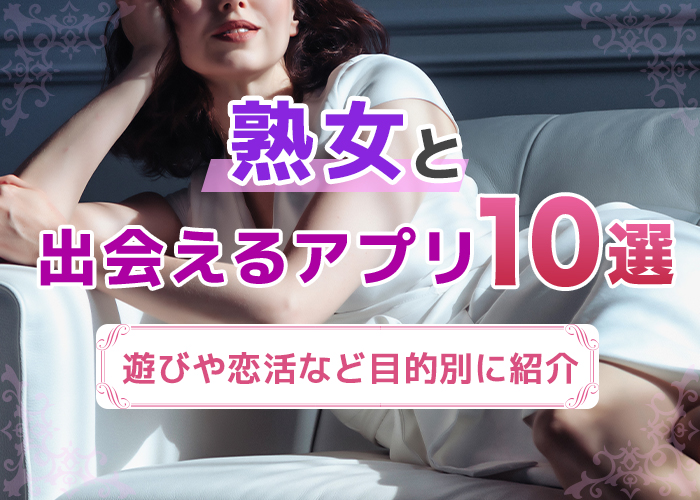 熟女とすぐ出会える出会い系・マッチングアプリ10選!遊びや恋活など目的別に紹介