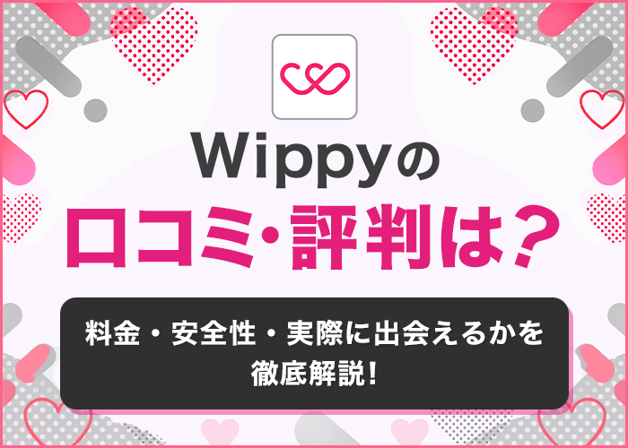 Wippy(ウィッピー)の評判は?料金・口コミ・安全性をマッチングアプリのプロが徹底解説
