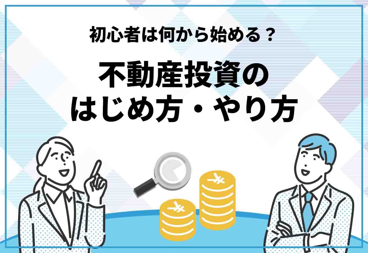 不動産投資の初心者は何から始める？【2026年1月最新】はじめ方・やり方を8つの方法に分けて解説